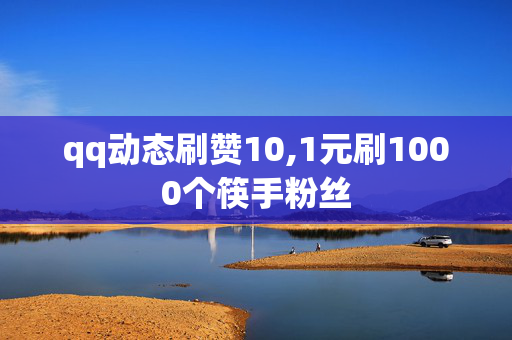 qq动态刷赞10,1元刷1000个筷手粉丝