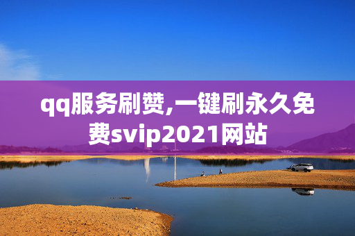 qq服务刷赞,一键刷永久免费svip2021网站