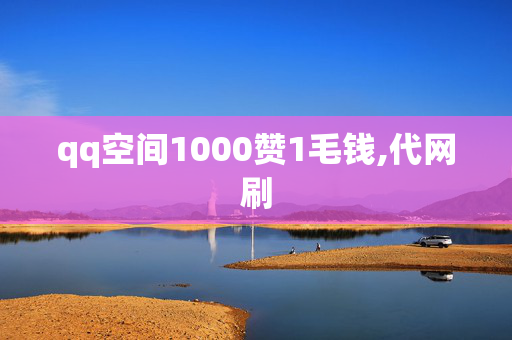 qq空间1000赞1毛钱,代网刷