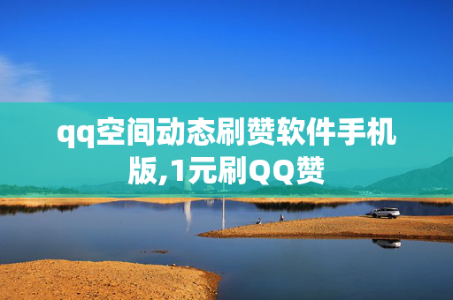 qq空间动态刷赞软件手机版,1元刷QQ赞