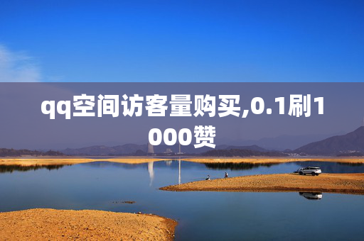 qq空间访客量购买,0.1刷1000赞